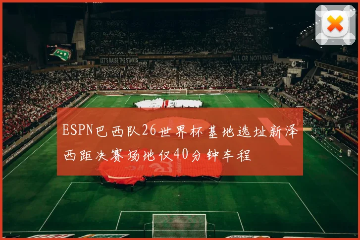 ESPN巴西队26世界杯基地选址新泽西距决赛场地仅40分钟车程